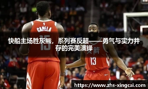 快船主场胜灰熊，系列赛反超——勇气与实力并存的完美演绎