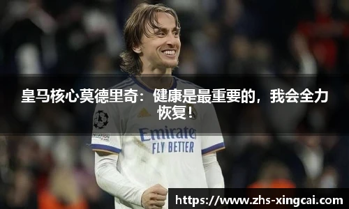 皇马核心莫德里奇：健康是最重要的，我会全力恢复！