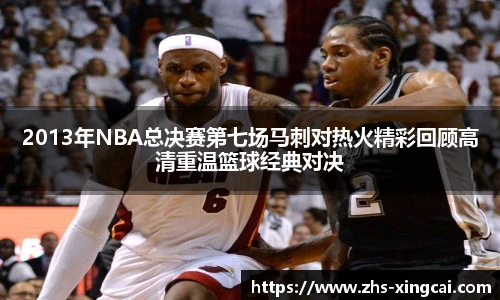 2013年NBA总决赛第七场马刺对热火精彩回顾高清重温篮球经典对决