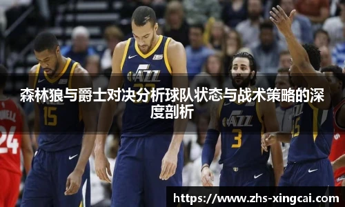 森林狼与爵士对决分析球队状态与战术策略的深度剖析